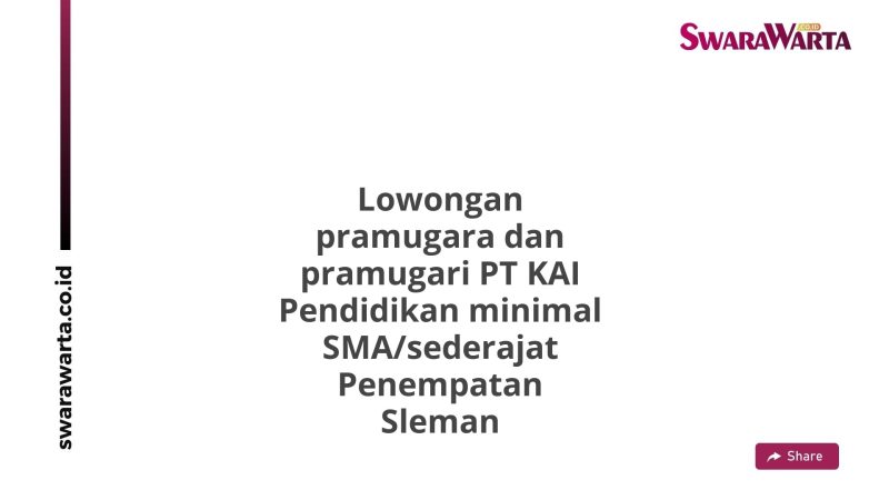 Lowongan pramugara dan pramugari PT KAI Pendidikan minimal SMA/sederajat Penempatan Sleman