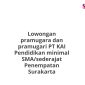 Lowongan pramugara dan pramugari PT KAI Pendidikan minimal SMA/sederajat Penempatan Surakarta