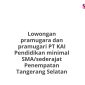 Lowongan pramugara dan pramugari PT KAI Pendidikan minimal SMA/sederajat Penempatan Tangerang Selatan