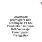 Lowongan pramugara dan pramugari PT KAI Pendidikan minimal SMA/sederajat Penempatan Trenggalek