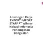 Lowongan Kerja EXPORT IMPORT STAFF PT Wilmar Nabati Indonesia Penempatan Bangkalan