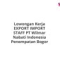 Lowongan Kerja EXPORT IMPORT STAFF PT Wilmar Nabati Indonesia Penempatan Bogor