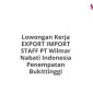 Lowongan Kerja EXPORT IMPORT STAFF PT Wilmar Nabati Indonesia Penempatan Bukittinggi