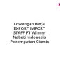 Lowongan Kerja EXPORT IMPORT STAFF PT Wilmar Nabati Indonesia Penempatan Ciamis