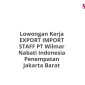 Lowongan Kerja EXPORT IMPORT STAFF PT Wilmar Nabati Indonesia Penempatan Jakarta Barat