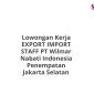 Lowongan Kerja EXPORT IMPORT STAFF PT Wilmar Nabati Indonesia Penempatan Jakarta Selatan