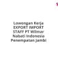 Lowongan Kerja EXPORT IMPORT STAFF PT Wilmar Nabati Indonesia Penempatan Jambi