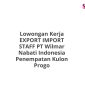 Lowongan Kerja EXPORT IMPORT STAFF PT Wilmar Nabati Indonesia Penempatan Kulon Progo