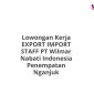 Lowongan Kerja EXPORT IMPORT STAFF PT Wilmar Nabati Indonesia Penempatan Nganjuk