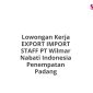 Lowongan Kerja EXPORT IMPORT STAFF PT Wilmar Nabati Indonesia Penempatan Padang