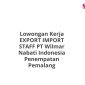 Lowongan Kerja EXPORT IMPORT STAFF PT Wilmar Nabati Indonesia Penempatan Pemalang