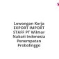 Lowongan Kerja EXPORT IMPORT STAFF PT Wilmar Nabati Indonesia Penempatan Probolinggo