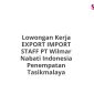 Lowongan Kerja EXPORT IMPORT STAFF PT Wilmar Nabati Indonesia Penempatan Tasikmalaya