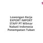 Lowongan Kerja EXPORT IMPORT STAFF PT Wilmar Nabati Indonesia Penempatan Tuban