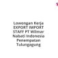 Lowongan Kerja EXPORT IMPORT STAFF PT Wilmar Nabati Indonesia Penempatan Tulungagung