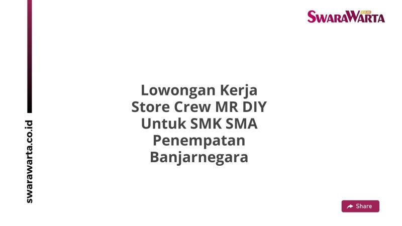 Lowongan Kerja Store Crew MR DIY Untuk SMK SMA Penempatan Banjarnegara