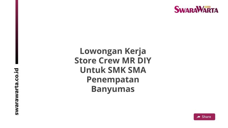 Lowongan Kerja Store Crew MR DIY Untuk SMK SMA Penempatan Banyumas