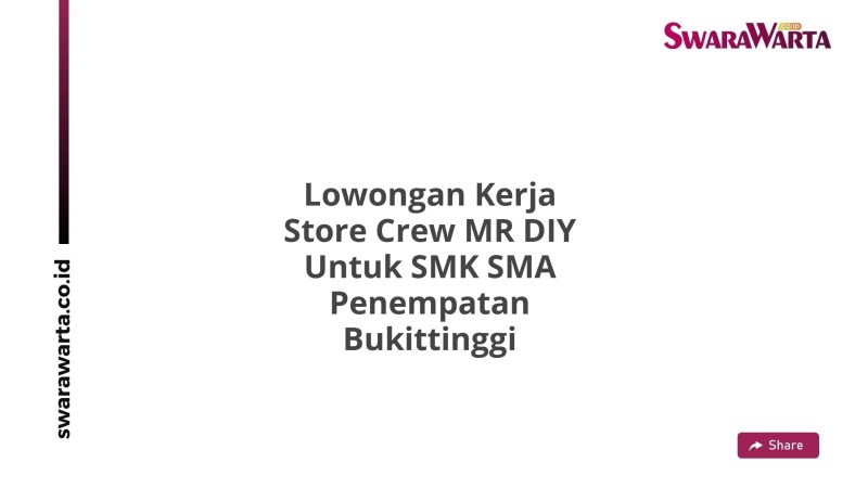 Lowongan Kerja Store Crew MR DIY Untuk SMK SMA Penempatan Bukittinggi