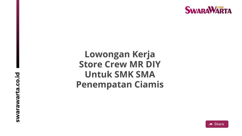 Lowongan Kerja Store Crew MR DIY Untuk SMK SMA Penempatan Ciamis