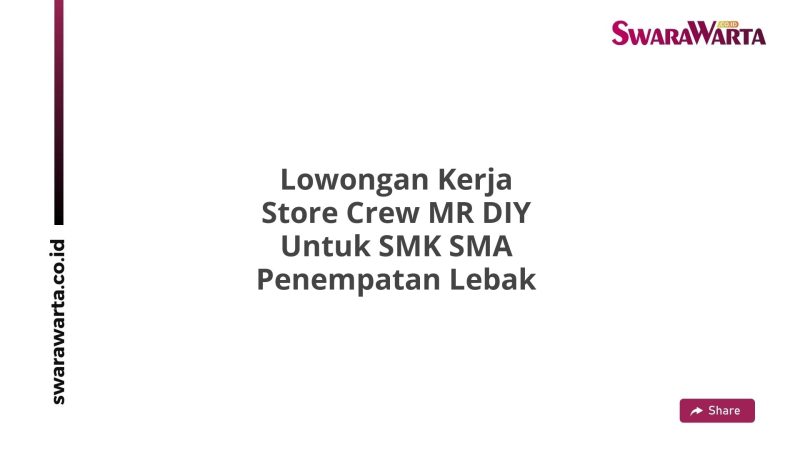 Lowongan Kerja Store Crew MR DIY Untuk SMK SMA Penempatan Lebak