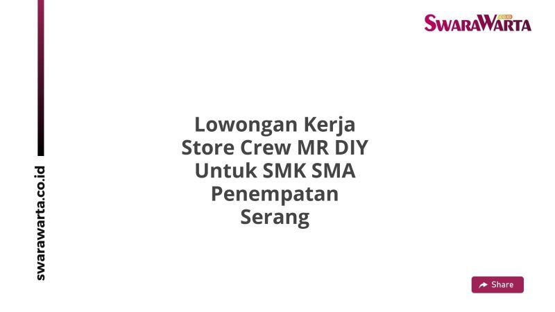 Lowongan Kerja Store Crew MR DIY Untuk SMK SMA Penempatan Serang