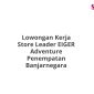 Lowongan Kerja Store Leader EIGER Adventure Penempatan Banjarnegara
