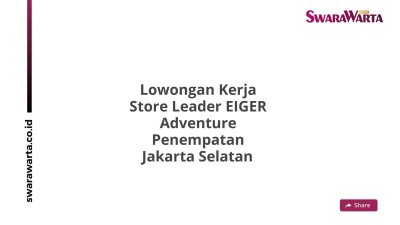 Lowongan Kerja Store Leader EIGER Adventure Penempatan Jakarta Selatan