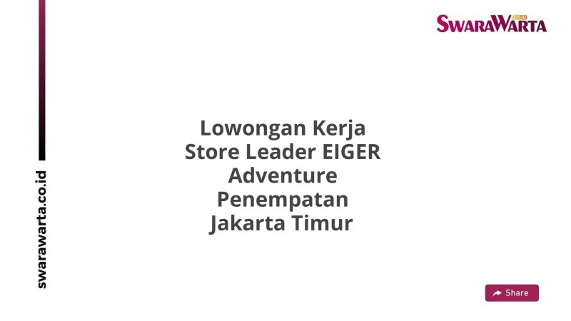 Lowongan Kerja Store Leader EIGER Adventure Penempatan Jakarta Timur