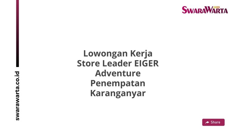 Lowongan Kerja Store Leader EIGER Adventure Penempatan Karanganyar