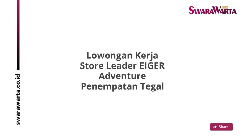 Lowongan Kerja Store Leader EIGER Adventure Penempatan Tegal