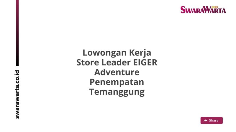 Lowongan Kerja Store Leader EIGER Adventure Penempatan Temanggung