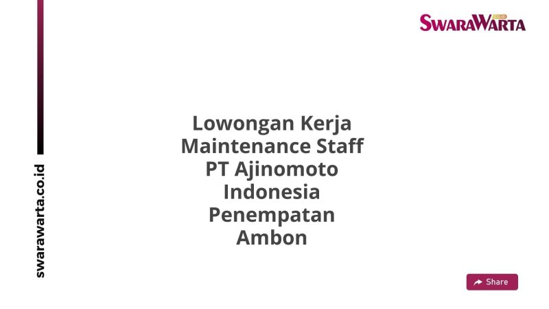 Lowongan Kerja Maintenance Staff PT Ajinomoto Indonesia Penempatan Ambon