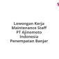 Lowongan Kerja Maintenance Staff PT Ajinomoto Indonesia Penempatan Banjar