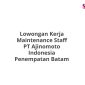 Lowongan Kerja Maintenance Staff PT Ajinomoto Indonesia Penempatan Batam