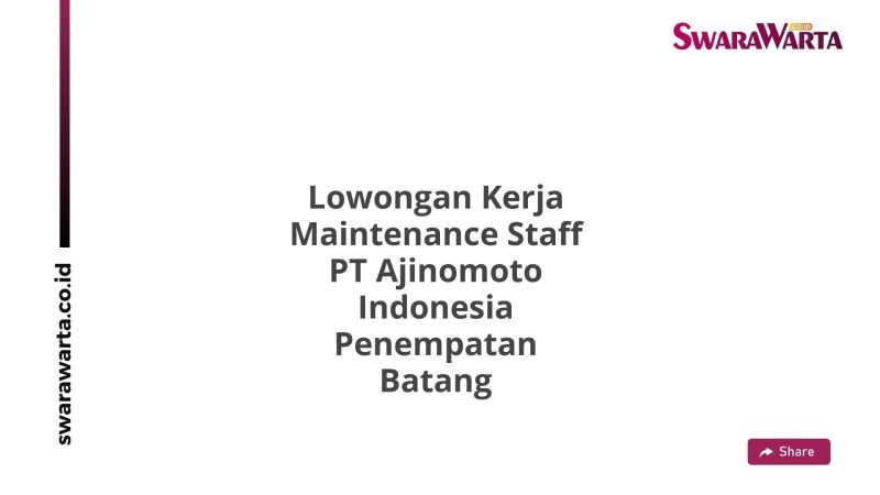 Lowongan Kerja Maintenance Staff PT Ajinomoto Indonesia Penempatan Batang