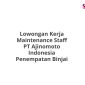 Lowongan Kerja Maintenance Staff PT Ajinomoto Indonesia Penempatan Binjai