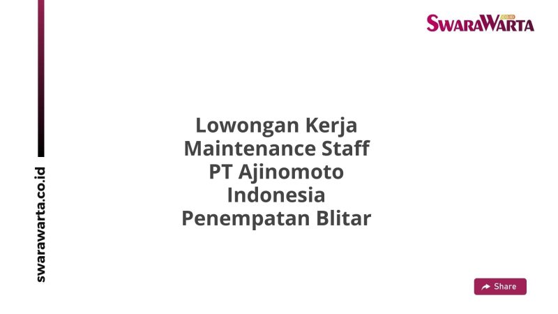 Lowongan Kerja Maintenance Staff PT Ajinomoto Indonesia Penempatan Blitar