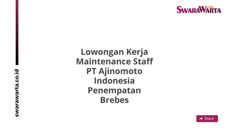 Lowongan Kerja Maintenance Staff PT Ajinomoto Indonesia Penempatan Brebes