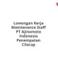 Lowongan Kerja Maintenance Staff PT Ajinomoto Indonesia Penempatan Cilacap