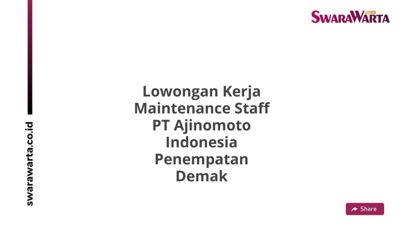 Lowongan Kerja Maintenance Staff PT Ajinomoto Indonesia Penempatan Demak