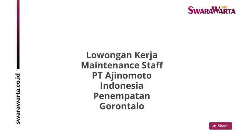 Lowongan Kerja Maintenance Staff PT Ajinomoto Indonesia Penempatan Gorontalo