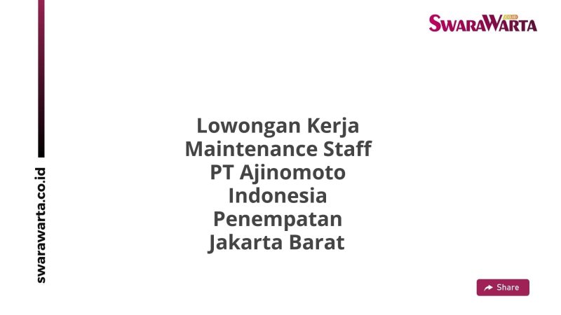 Lowongan Kerja Maintenance Staff PT Ajinomoto Indonesia Penempatan Jakarta Barat