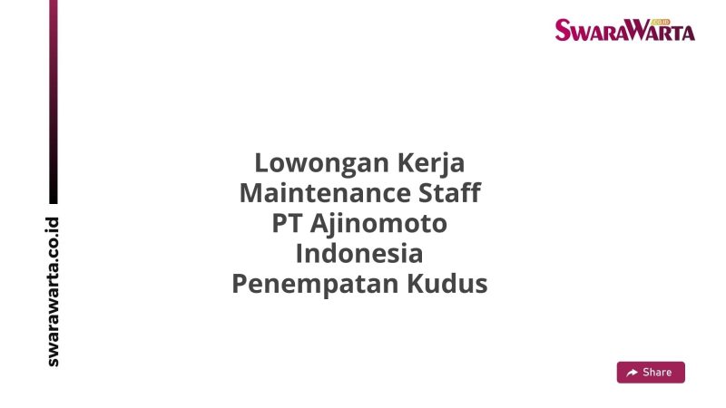 Lowongan Kerja Maintenance Staff PT Ajinomoto Indonesia Penempatan Kudus