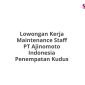 Lowongan Kerja Maintenance Staff PT Ajinomoto Indonesia Penempatan Kudus