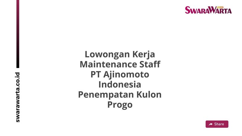 Lowongan Kerja Maintenance Staff PT Ajinomoto Indonesia Penempatan Kulon Progo