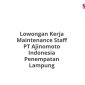 Lowongan Kerja Maintenance Staff PT Ajinomoto Indonesia Penempatan Lampung