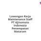 Lowongan Kerja Maintenance Staff PT Ajinomoto Indonesia Penempatan Mataram