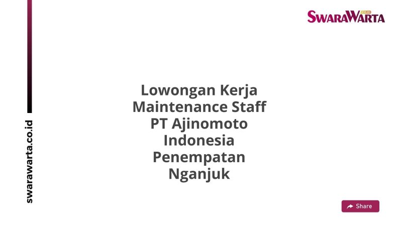 Lowongan Kerja Maintenance Staff PT Ajinomoto Indonesia Penempatan Nganjuk