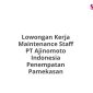 Lowongan Kerja Maintenance Staff PT Ajinomoto Indonesia Penempatan Pamekasan