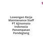 Lowongan Kerja Maintenance Staff PT Ajinomoto Indonesia Penempatan Pandeglang